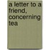 A Letter To A Friend, Concerning Tea