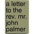 A Letter To The Rev. Mr. John Palmer
