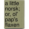 A Little Norsk; Or, Ol' Pap's Flaxen by Hamlin Garland