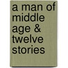 A Man of Middle Age & Twelve Stories by Patricia Zelver