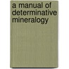A Manual Of Determinative Mineralogy door Charles Hyde Warren