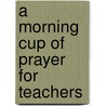 A Morning Cup of Prayer for Teachers door John A. Bright-Fey