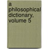 A Philosophical Dictionary, Volume 5 by Francois Voltaire