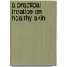 A Practical Treatise On Healthy Skin door William James Erasmus Wilson