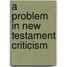 A Problem In New Testament Criticism door Melancthon Williams Jacobus