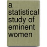A Statistical Study Of Eminent Women door Cora Sutton Castle