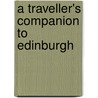 A Traveller's Companion to Edinburgh by Unknown