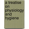 A Treatise On Physiology And Hygiene door James Cecil Dalton