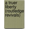 A Truer Liberty (Routledge Revivals) by Victor Seidler