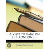 A Visit To Babylon [I.E. London] ... by Harry Hawthorn