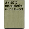 A Visit To Monasteries In The Levant by Anonymous Anonymous