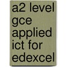 A2 Level Gce Applied Ict For Edexcel by Richard McGill