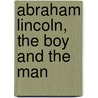 Abraham Lincoln, the Boy and the Man by James Morgan