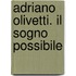 Adriano Olivetti. Il Sogno Possibile