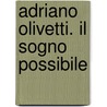 Adriano Olivetti. Il Sogno Possibile by Laura Curino