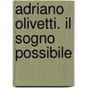 Adriano Olivetti. Il Sogno Possibile door Laura Curino