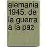 Alemania 1945. de La Guerra a la Paz by Richard Bessel