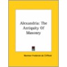 Alexandria: The Antiquity Of Masonry door Norman Frederick de Clifford