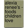 Alexia Renee's - Foods Children Love door Anna Taylor