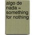 Algo de nada = Something for Nothing