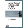 Alice Brand A Romance Of The Capital door A.G. 1816-1902 Riddle