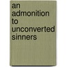 An Admonition To Unconverted Sinners door Onbekend