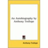 An Autobiography By Anthony Trollope by Trollope Anthony Trollope