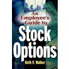 An Employee's Guide To Stock Options door Beth V. Walker