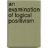 An Examination of Logical Positivism