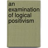 An Examination of Logical Positivism door Julius Rudolph Weinberg