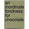 An Inordinate Fondness for Chocolate door Onbekend