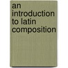 An Introduction To Latin Composition door William Francis Allen