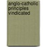 Anglo-Catholic Principles Vindicated