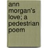 Ann Morgan's Love; A Pedestrian Poem