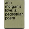 Ann Morgan's Love; A Pedestrian Poem door Arthur Joseph Munby