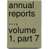 Annual Reports ..., Volume 1, Part 7 door Dept United States.