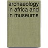 Archaeology in Africa and in Museums door David W. Phillipson