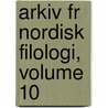 Arkiv Fr Nordisk Filologi, Volume 10 by Anonymous Anonymous