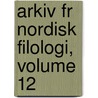 Arkiv Fr Nordisk Filologi, Volume 12 by Anonymous Anonymous
