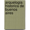 Arquelogia Historica de Buenos Aires door Daniel Schavelzon