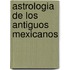 Astrologia de Los Antiguos Mexicanos