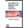 Au Pole En Ballon Par Victor Patrice door P. Shaw Jeffrey