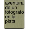 Aventura de Un Fotografo En La Plata door Adolfo Bioy Casares