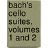 Bach's Cello Suites, Volumes 1 and 2