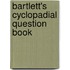 Bartlett's Cyclopadial Question Book
