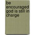 Be Encouraged God Is Still In Charge