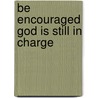 Be Encouraged God Is Still In Charge by Paula Ehrmann