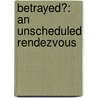 Betrayed?: An Unscheduled Rendezvous door Jose Armando Perez