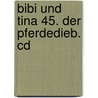 Bibi Und Tina 45. Der Pferdedieb. Cd door Onbekend