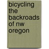 Bicycling The Backroads Of Nw Oregon door Philip Jones